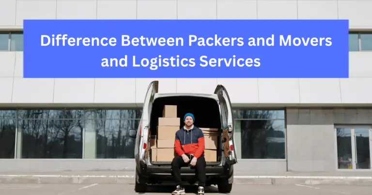 Difference Between Packers and Movers and Logistics Services